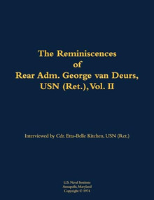 The Reminiscences of Rear Adm. George van Deurs, USN (Ret.), Vol. II (1901-1984) by George van Deurs, Etta-Belle Kitchen, 9781682699744
