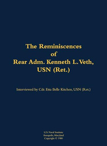 The Reminiscences of Rear Adm. Kenneth L. Veth, USN (Ret.) (1911-1988) by Kenneth L. Veth, Etta-Belle Kitchen, 9781682692561