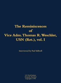 The Reminiscences of Vice Adm. Thomas R. Weschler, USN (Ret.), vol. I (1917-2016) by Thomas R. Weschler, Paul L Stillwell, 9781682692639