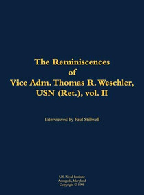 The Reminiscences of Vice Adm. Thomas R. Weschler, USN (Ret.), vol. II (1917-2016) by Thomas R. Weschler, Paul L Stillwell, 9781682692646