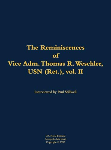 The Reminiscences of Vice Adm. Thomas R. Weschler, USN (Ret.), vol. II (1917-2016) by Thomas R. Weschler, Paul L Stillwell, 9781682692646