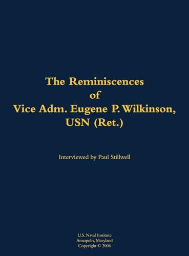 The Reminiscences of Vice Adm. Eugene P. Wilkinson, USN (Ret.) (1918-2013) by Paul L Stillwell, Eugene P. Wilkinson, 9781682692677