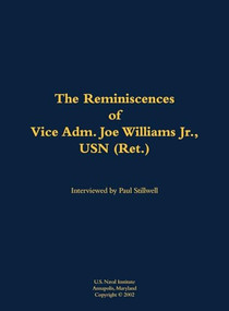 The Reminiscences of Vice Adm. Joe Williams Jr., USN (Ret.) (1922-2015) by Joe Williams, Paul L Stillwell, 9781682692684
