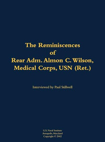 The Reminiscences of Rear Adm. Almon C. Wilson, Medical Corps, USN (Ret.) (1924-2003) by Almon C. Wilson, Paul L Stillwell, 9781682692691