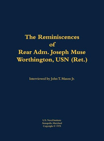 The Reminiscences of Rear Adm. Joseph Muse Worthington, USN (Ret.) (1902-1986) by Joseph Muse Worthington, John T. Mason, 9781682692707
