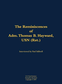 The Reminiscences of Adm. Thomas B. Hayward, USN (Ret.) (1924-) by Thomas B. Hayward, Paul L Stillwell, 9781682692745