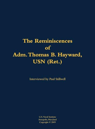 The Reminiscences of Adm. Thomas B. Hayward, USN (Ret.) (1924-) by Thomas B. Hayward, Paul L Stillwell, 9781682692745