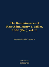 The Reminiscences of Rear Adm. Henry L. Miller, USN (Ret.), vol. II by John T. Mason, 9781682699058