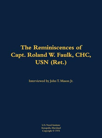 The Reminiscences of Capt. Roland W. Faulk, CHC, USN (Ret.) (1907-1989) by John T. Mason, 9781682699065