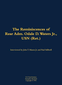 The Reminiscences of Rear Adm. Odale D. Waters Jr., USN (Ret.) (1910-1986) by Odale D. Waters, John T. Mason, Paul L Stillwell, 9781682699089