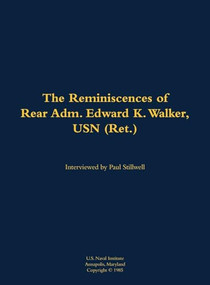 The Reminiscences of Rear Adm. Edward K. Walker, USN (Ret.) (1904-1988) by Edward K. Walker, Paul L Stillwell, 9781682699096