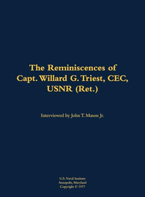 The Reminiscences of Capt. Willard G. Triest, CEC, USNR (Ret.) (1905-1989) by Willard G. Triest, John T. Mason, 9781682699119