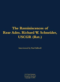 The Reminiscences of Rear Adm. Richard W. Schneider, USCGR (Ret.) (1946-) by Richard W. Schneider, Paul L Stillwell, 9781682699140