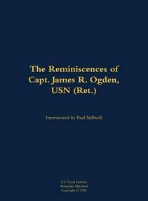 The Reminiscences of Capt. James R. Ogden, USN (Ret.) (1911-1982) by James R. Ogden, Paul L Stillwell, 9781682699195