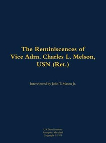 The Reminiscences of Vice Adm. Charles L. Melson, USN (Ret.) (1904-1981) by Charles L. Melson, John T. Mason, 9781682699232
