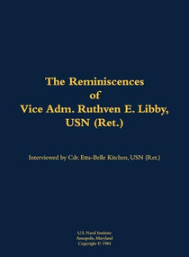 The Reminiscences of Vice Adm. Ruthven E. Libby, USN (Ret.) (1900-1986) by Etta-Belle Kitchen, Ruthven E. Libby, 9781682699256