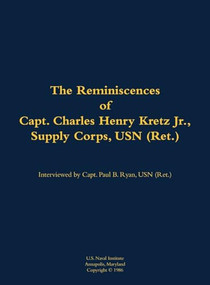 The Reminiscences of Capt. Charles Henry Kretz Jr., Supply Corps, USN (Ret.) (1910-1986) by Charles Henry Kretz, Paul B. Ryan, 9781682699263