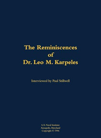 The Reminiscences of Dr. Leo M. Karpeles, Navy Civilian Physicist (1920-2016) by Leo M. Karpeles, Paul L Stillwell, 9781682699270