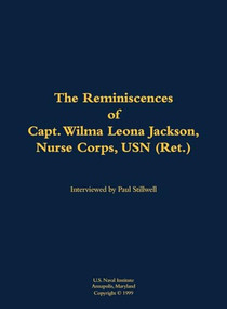 The Reminiscences of Capt. Wilma Leona Jackson, Nurse Corps, USN (Ret.) (1909-1998) by Wilma Leona Jackson, Paul L Stillwell, 9781682699294