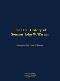 The Oral History of Senator John W. Warner, SECNAV and Senator (1927-2021) by John W. Warner, David F Winkler, 9781682699324
