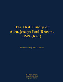 The Oral History of Adm. Joseph Paul Reason, USN (Ret.) (1941-) by Joseph Paul Reason, Paul L Stillwell, 9781682699331