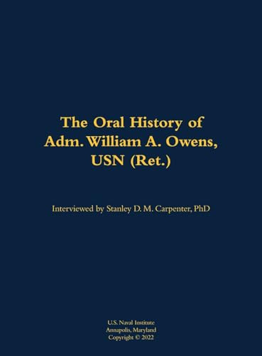 The Oral History of Adm. William A. Owens, USN (Ret.) (1940-) by William A. Owens, Stanley D M Carpenter, 9781682699348