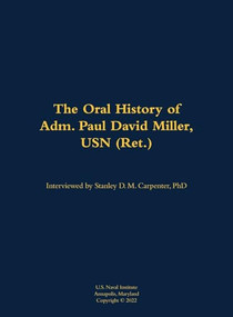 The Oral History of Adm. Paul David Miller, USN (Ret.) (1941) by Paul David Miller, Stanley D M Carpenter, 9781682699355