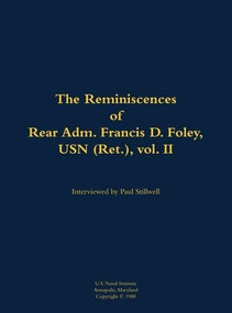 The Reminiscences of Rear Adm. Francis D. Foley, USN (Ret.), vol.II (1910-1999) by Francis D. Foley, Paul L Stillwell, 9781682699362