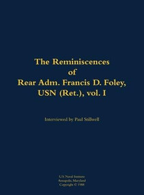The Reminiscences of Rear Adm. Francis D. Foley, USN (Ret.), vol.I (1910-1999) by Francis D. Foley, Paul L Stillwell, 9781682699379