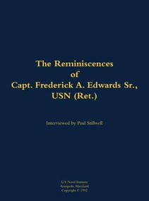 The Reminiscences of Capt. Frederick A. Edwards Sr., USN (Ret.) (1901-1992) by Frederick A. Edwards, Paul L Stillwell, 9781682699393