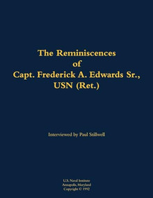 The Reminiscences of Capt. Frederick A. Edwards Sr., USN (Ret.) (1901-1992) - 9781682699843 by Frederick A. Edwards, Paul L Stillwell, 9781682699843