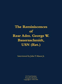 The Reminiscences of Rear Adm. George W. Bauernschmidt, USN (Ret.) (1899-1998) by George W. Bauernschmidt, John T. Mason, 9781682699447