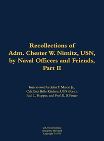 The Recollections of Adm. Chester W. Nimitz, USN, by Naval Officers and Friends, Part II (1885-1966) by Chester W. Nimitz, Etta-Belle Kitchen, 9781682699478