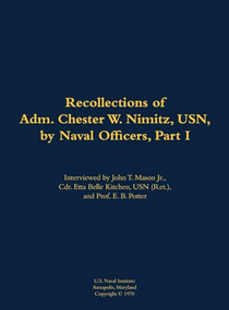 The Recollections of Adm. Chester W. Nimitz, USN, by Naval Officers, Part I (1885-1966) by Chester W. Nimitz, John T. Mason, 9781682699508