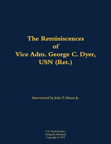 The Reminiscences of Vice Adm. George C. Dyer, USN (Ret.) (1898-1987) - 9781682699768 by George C. Dyer, John T. Mason, 9781682699768