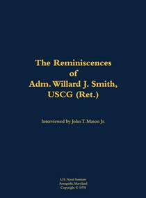 The Reminiscences of Adm. Willard J. Smith, USCG (Ret.) (1910-2000) - 9781682699607 by Willard J. Smith, John T. Mason, 9781682699607