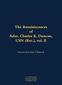 The Reminiscences of Adm. Charles K. Duncan, USN (Ret.), vol. II (1911-1994) by Charles K. Duncan, John T. Mason, 9781682699645