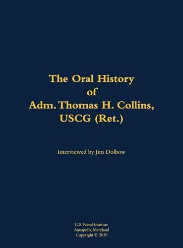 The Oral History of Adm. Thomas H. Collins, USCG (Ret.) (1946-) by Thomas H. Collins, Jim Dolbow, 9781682699713