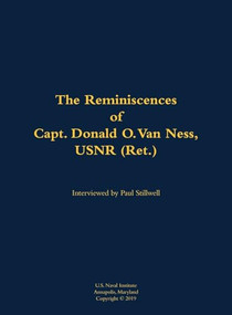 The Reminiscences of Capt. Donald O. Van Ness, USNR (Ret.) (1913-2000) by Donald O. Van Ness, Paul L Stillwell, 9781682699805