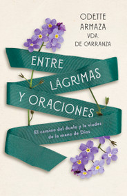 Entre lágrimas y oraciones (El camino del duelo y la viudez de la mano de Dios) (Spanish Edition) by Odette Armaza Vda. de Carranza, 9798384528814