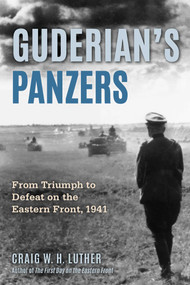 Guderian's Panzers (From Triumph to Defeat on the Eastern Front (1941)) by Craig W.H. Luther, 9780811777476