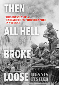 Then All Hell Broke Loose (The Odyssey of a Marine Corps Photographer in Vietnam) by Dennis Fisher, 9780811777605