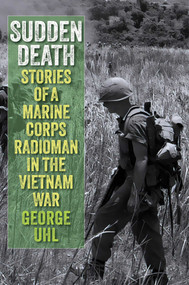 Sudden Death (Stories of a Marine Corps Radioman in the Vietnam War) by George Uhl, 9780811777629