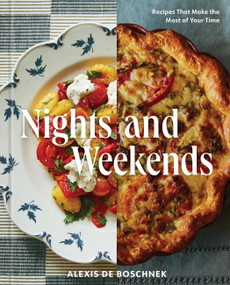 Nights and Weekends (Recipes That Make the Most of Your Time - A Cookbook) by Alexis deBoschnek, 9781454954989