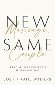New Marriage, Same Couple (Don't Let Your Worst Days Be Your Last Days) by Josh Walters, Katie Walters, 9781400335565