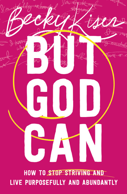 But God Can (How to Stop Striving and Live Purposefully and Abundantly) by Becky Kiser, 9781400335756