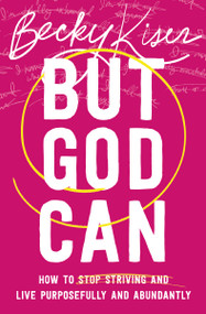 But God Can (How to Stop Striving and Live Purposefully and Abundantly) by Becky Kiser, 9781400335756