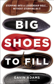 Big Shoes to Fill (Stepping into a Leadership Role...Without Stepping in It) by Gavin Adams, Jeff Henderson, 9780310154600