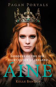 Pagan Portals - Aine (Goddess of the Sun, Fairy Queen of Ireland) by Kelle BanDea, 9781803419428