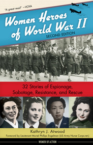 Women Heroes of World War II (32 Stories of Espionage, Sabotage, Resistance, and Rescue) by Kathryn J. Atwood, Muriel Phillips Engelman, 9780897335515